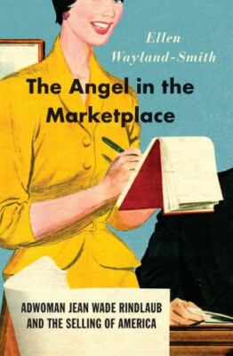 Angel in the Marketplace : Adwoman Jean Wade Rindlaub and the Selling of America