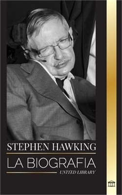 Stephen Hawking: La biograf�a de Hawking y sus grandes preguntas sobre el univer