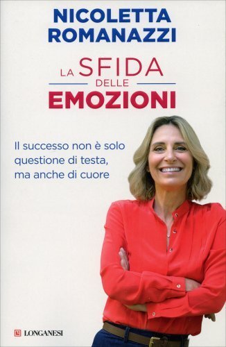 Longanesi La Sfida Delle Emozioni. Il Successo Non � Solo Questione Di Testa, Ma Anche Di Cuore - Immagine 5