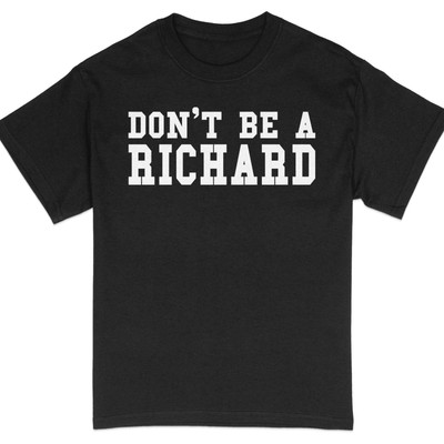 Funny Don't Be A Richard T-Shirt, Sarcastic Humor Tee, Unisex Shirt, Casual Grap