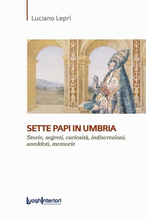 Libri Luciano Lepri - Sette Papi In Umbria. Storie, Segreti, Curiosita, Indiscre