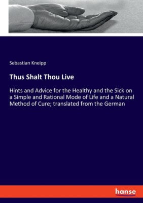 Thus Shalt Thou Live: Hints And Advice For The Healthy And The Sick On A Si...