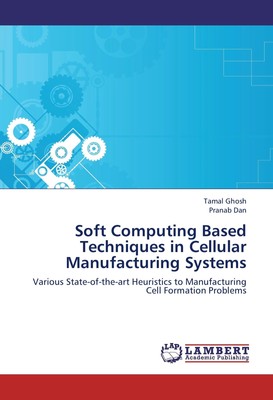 Soft Computing Based Techniques in Cellular Manufacturing Systems Ghosh (u. a.)