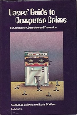 USERS' GUIDE TO COMPUTER CRIME: ITS COMMISSION, DETECTION By Stephen W. Leibholz