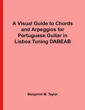 A VISUAL GUIDE TO CHORDS AND ARPEGGIOS FOR PORTUGUESE By Benjamin M. Taylor NEW