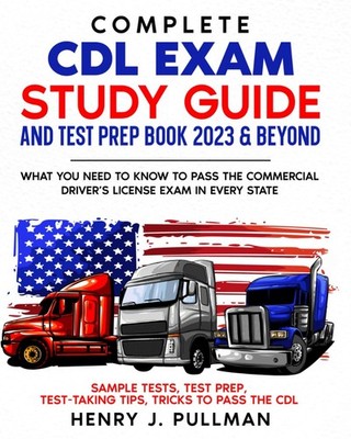 Complete CDL Exam Study Guide and Test Prep Book 2023 & Beyond: What You Need to