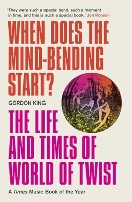 When Does the Mind-Bending Start?: The Life and Times o - Paperback NEW King, Go