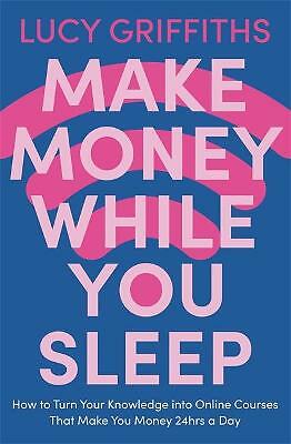 Make Money While You Sleep: How to Turn Your Knowledge into Online Courses...
