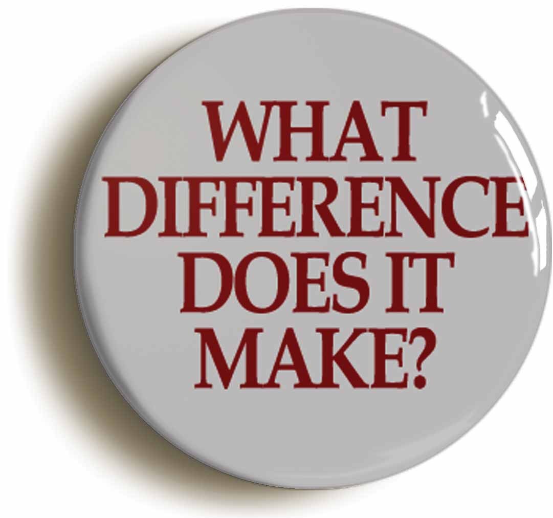 WHAT DIFFERENCE DOES IT MAKE? BADGE BUTTON PIN (Size is 1inch/25mm diameter)