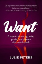 Want: 8 Steps to Recovering Desire, Passion, and Pleasure After Sexual Assault (