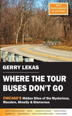 Where the Tour Buses Don't Go: Chicago's Hidden Sites of the Mysterious, Macabre