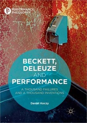 Beckett, Deleuze and Performance: A Thousand Failures and a Thousand Inventions