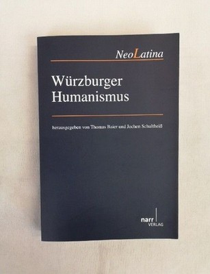 Würzburger Humanismus. NeoLatina. Band 23. Baier, Thomas und Jochen Schultheiß (