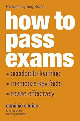 How to Pass Exams: Accelerate Your Learning - Memorise Key Facts - Revise Effect
