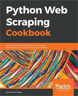 Python Web Scraping Cookbook: Over 90 proven recipes to get you scraping with Py