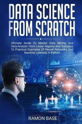 Data Science From Scratch: Ultimate Guide To Master Data Mining And Data-Analyti