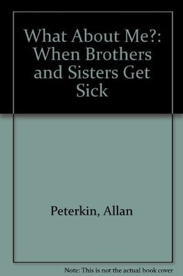 What About Me?: When Brothers and Sisters Get Sick