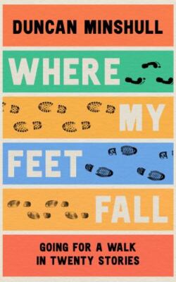 Where My Feet Fall: Going for a Walk in Twenty Stories by