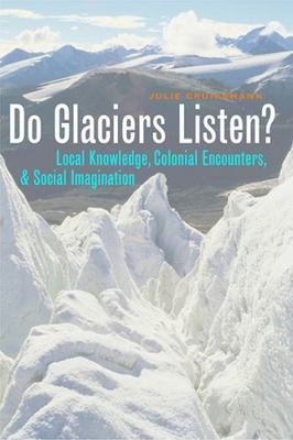 Do Glaciers Listen?: Local Knowledge, Colonial Encounters, and Social Imaginati