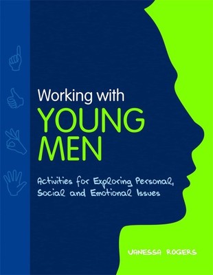 Working with Young Men: Activities for Exploring Personal, Social and Emotio...