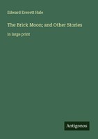 The Brick Moon; And Other Stories In Large Print Edward Everett Hale Taschenbuch