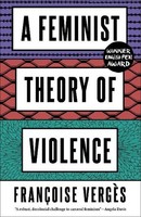 A Feminist Theory Of Violence, FrançOise VergèS