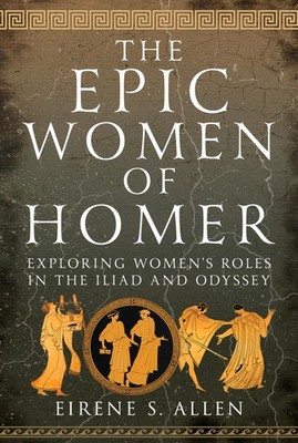 The Epic Women of Homer by Eirene S. Allen