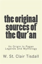 The Original Sources of the Qur'an: Its Origin in Pagan Legends and Mythology (P