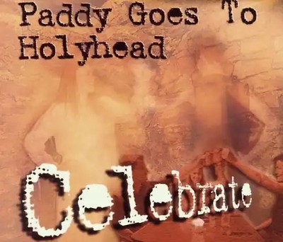 Paddy Goes to Holyhead - Celebrate