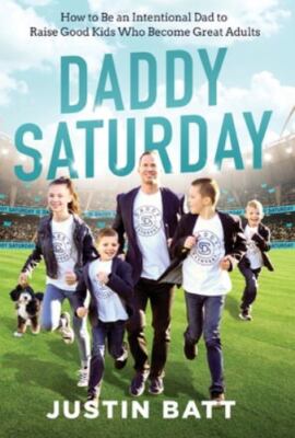 Daddy Saturday: How to Be an Intentional Dad to Raise Good Kids Who Become...