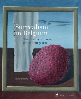 Surrealism in Belgium: The Discreet Charm of the Bourgeoisie by Xavier Canonne (
