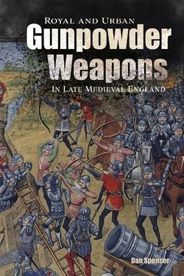 Royal and Urban Gunpowder Weapons in Late Medieval England by... - 9781783274574