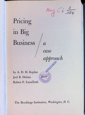 Pricing in big business: a case approach Kaplan, A. D. H., Joel B. Dirlam and Ro