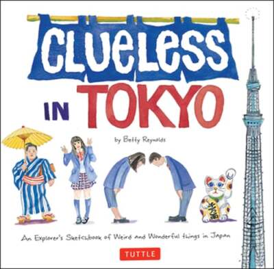 Clueless in Tokyo: An Explorer's Sketchbook of Weird and Wonderful Things in
