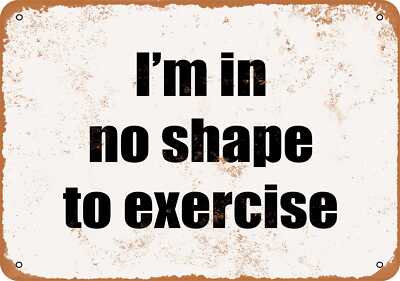 METAL SIGN - I'm In No Shape to Exercise- Vintage Look | eBay