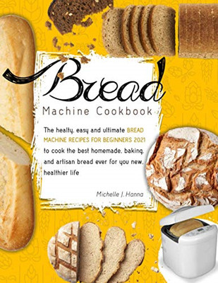 Brotmaschine Kochbuch: Das gesunde, einfache und ultimative... - J. Hanna, Michelle