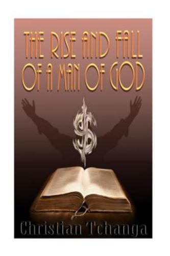 Rise and Fall of a Man of God by Christian Tchanga (2015, Trade ...