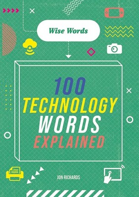 100 Technology Words Explained (Wise Words),Richards, Jon Jon Ri