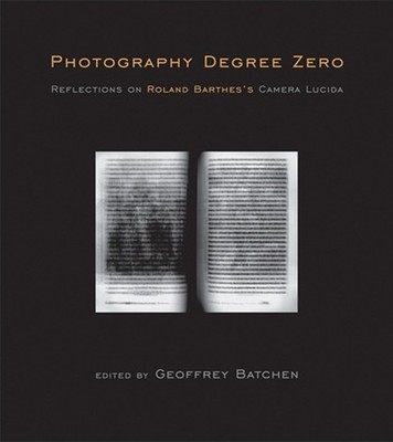 Photography Degree Zero: Reflections on Roland Barthes's Camera Lucida (Mit ...