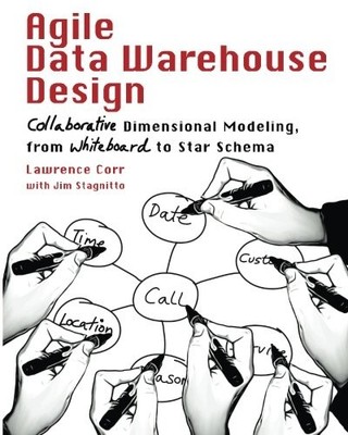 AGILE DATA WAREHOUSE DESIGN: COLLABORATIVE DIMENSIONAL By Lawrence Corr & Jim