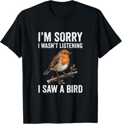 I'm Sorry I Wasn't Listening I Saw A Bird Funny T-Shirt