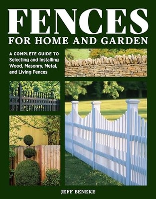 Fences for Home and Garden: A Complete Guide to Selecting and Installing Wood,