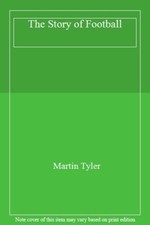 The Story of Football By Martin Tyler. 0856851779