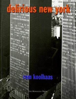 Delirious New York: A Retroactive Manifesto for Manhattan by Koolhaas, Rem