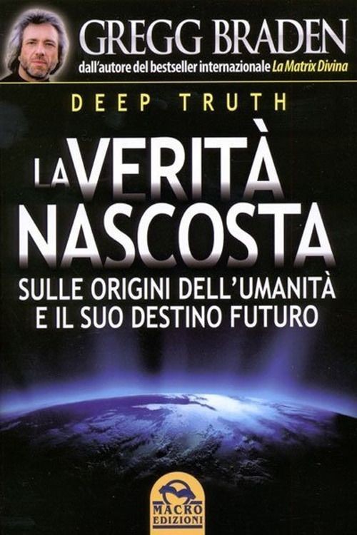 Libri Gregg Braden - Deep Truth. La Verita Nascosta Sulle Origini Dell'umanita E