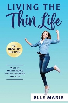 Living the Thin Life: Weight Maintenance Tips & Strategies for Life by Elle Mari