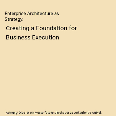 Enterprise Architecture as Strategy: Creating a Foundation for Business Executio