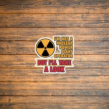 I'm Not A Nuclear Power Plant Operator But I'll Take A Look Sticker #2993