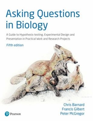 Asking Questions in Biology : A Guide to Hypothesis Testing, Expe