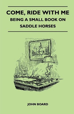 John Board | Come, Ride with Me - Being a Small Book on Saddle Horses | Buch